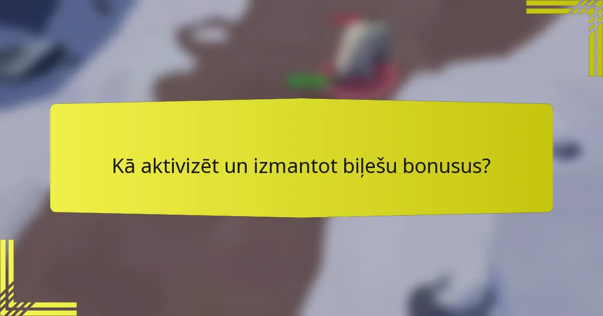 Kā aktivizēt un izmantot biļešu bonusus?