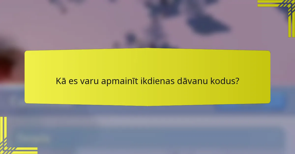 Kā es varu apmainīt ikdienas dāvanu kodus?