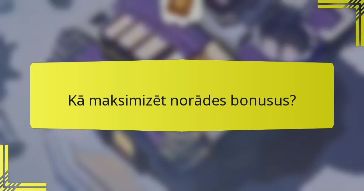Kā maksimizēt norādes bonusus?