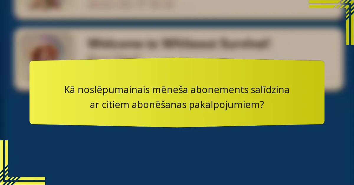Kā noslēpumainais mēneša abonements salīdzina ar citiem abonēšanas pakalpojumiem?