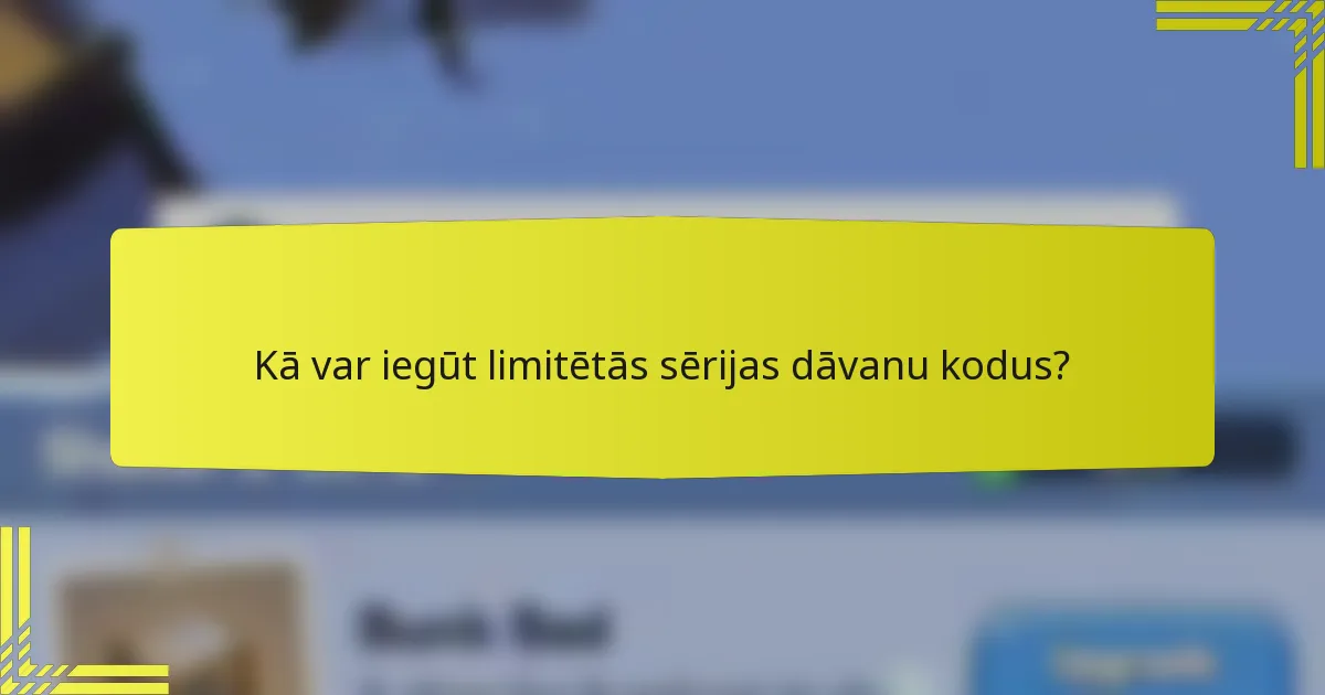 Kā var iegūt limitētās sērijas dāvanu kodus?