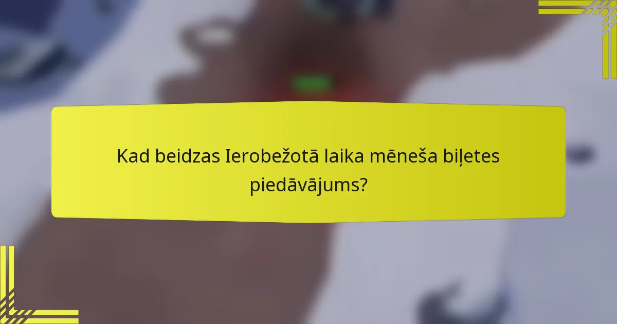 Kad beidzas Ierobežotā laika mēneša biļetes piedāvājums?