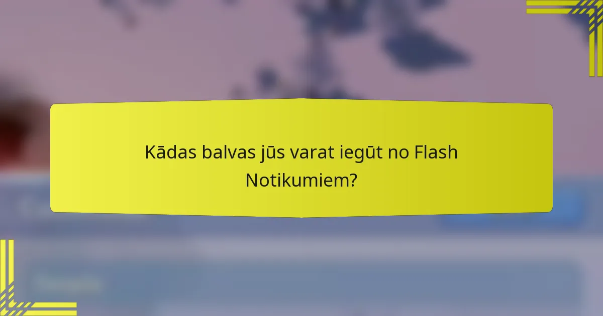 Kādas balvas jūs varat iegūt no Flash Notikumiem?