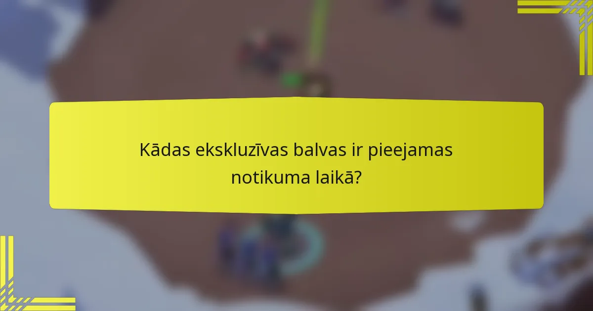 Kādas ekskluzīvas balvas ir pieejamas notikuma laikā?