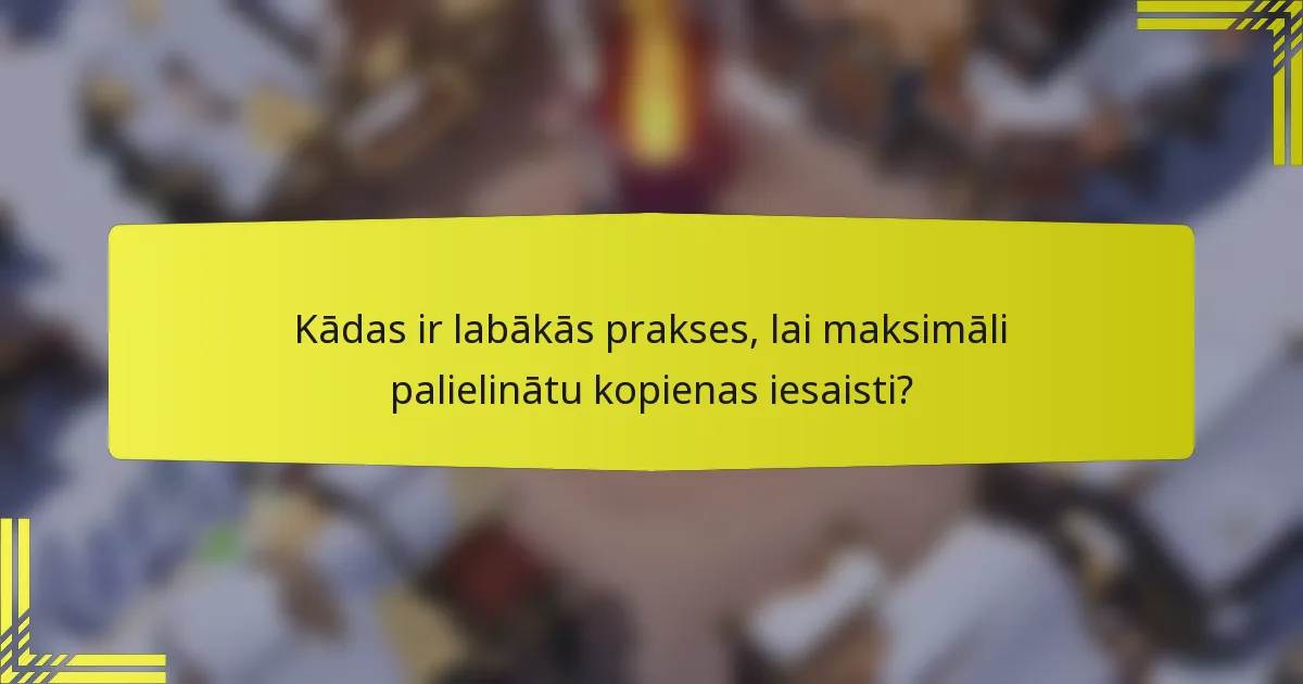 Kādas ir labākās prakses, lai maksimāli palielinātu kopienas iesaisti?
