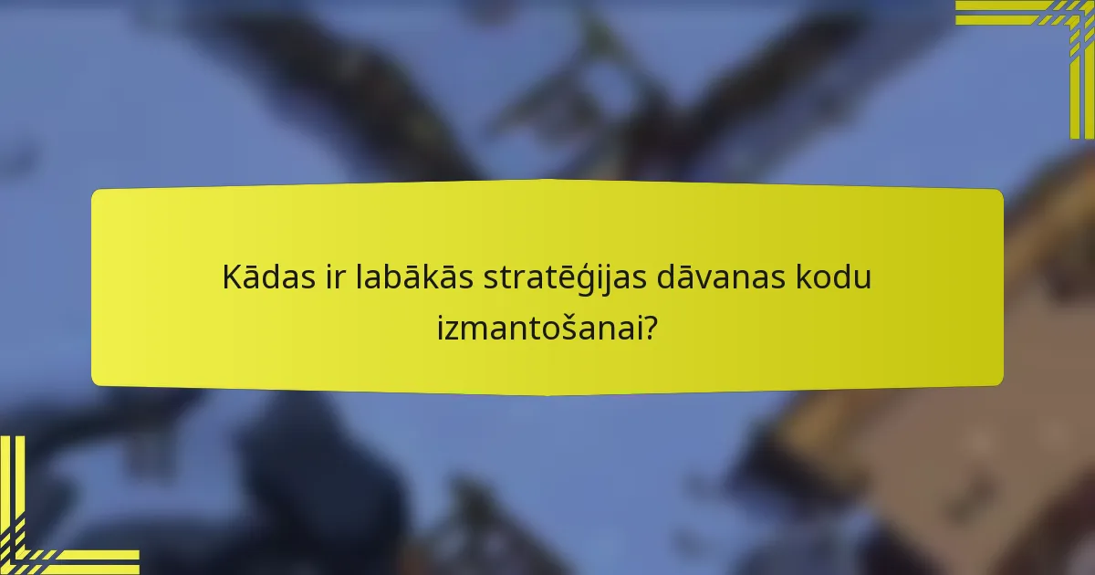 Kādas ir labākās stratēģijas dāvanas kodu izmantošanai?