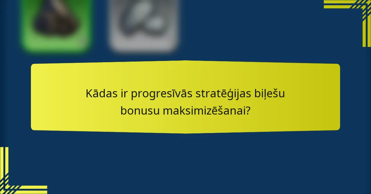 Kādas ir progresīvās stratēģijas biļešu bonusu maksimizēšanai?