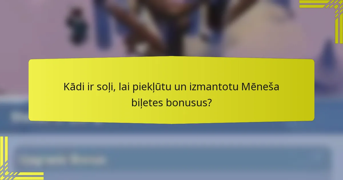 Kādi ir soļi, lai piekļūtu un izmantotu Mēneša biļetes bonusus?
