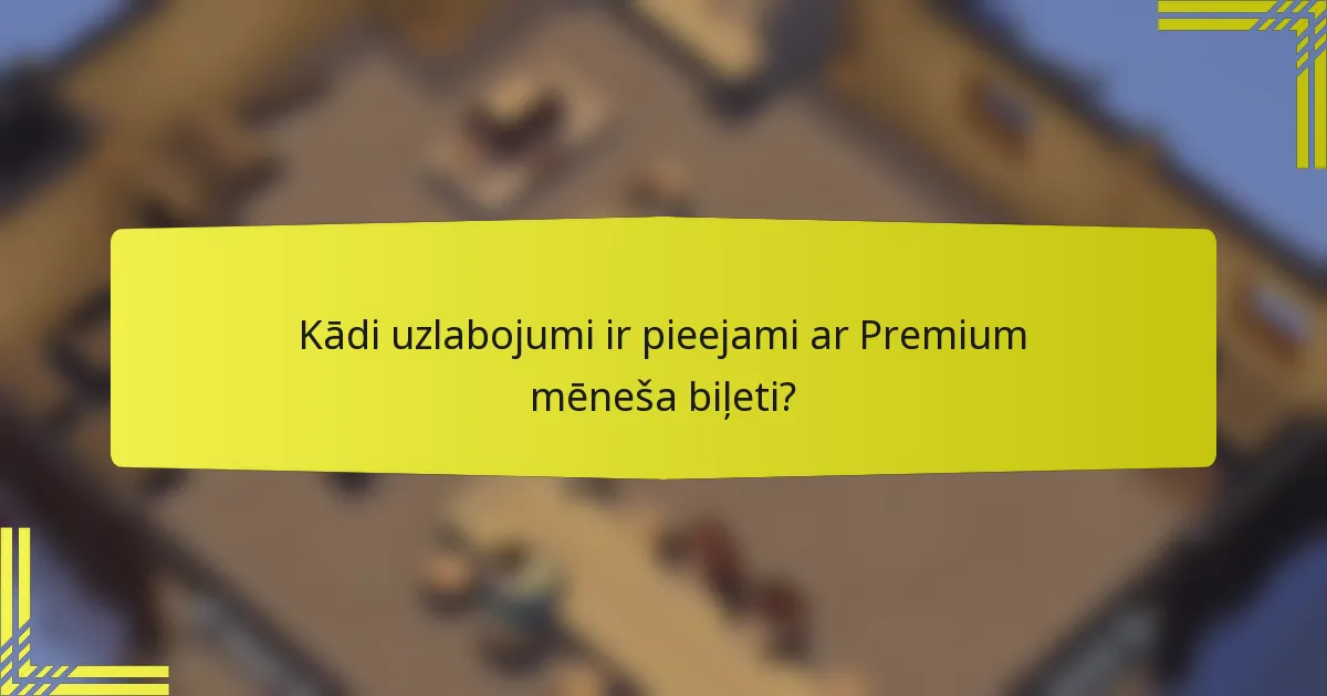 Kādi uzlabojumi ir pieejami ar Premium mēneša biļeti?