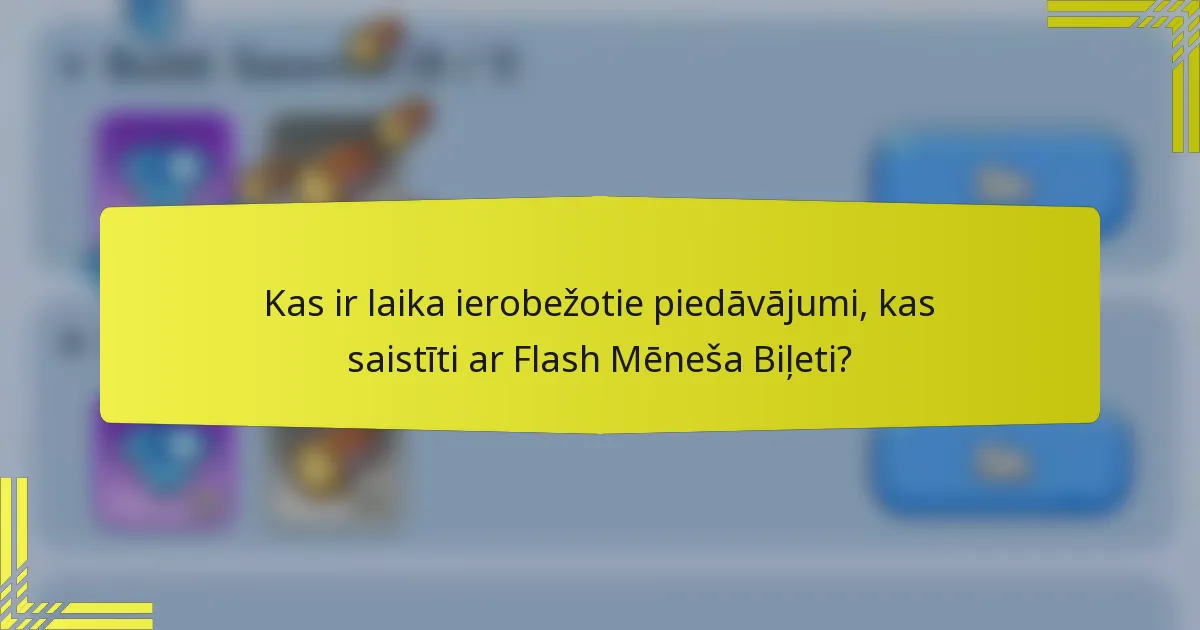 Kas ir laika ierobežotie piedāvājumi, kas saistīti ar Flash Mēneša Biļeti?