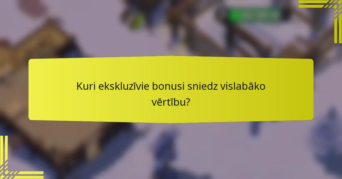 Kuri ekskluzīvie bonusi sniedz vislabāko vērtību?