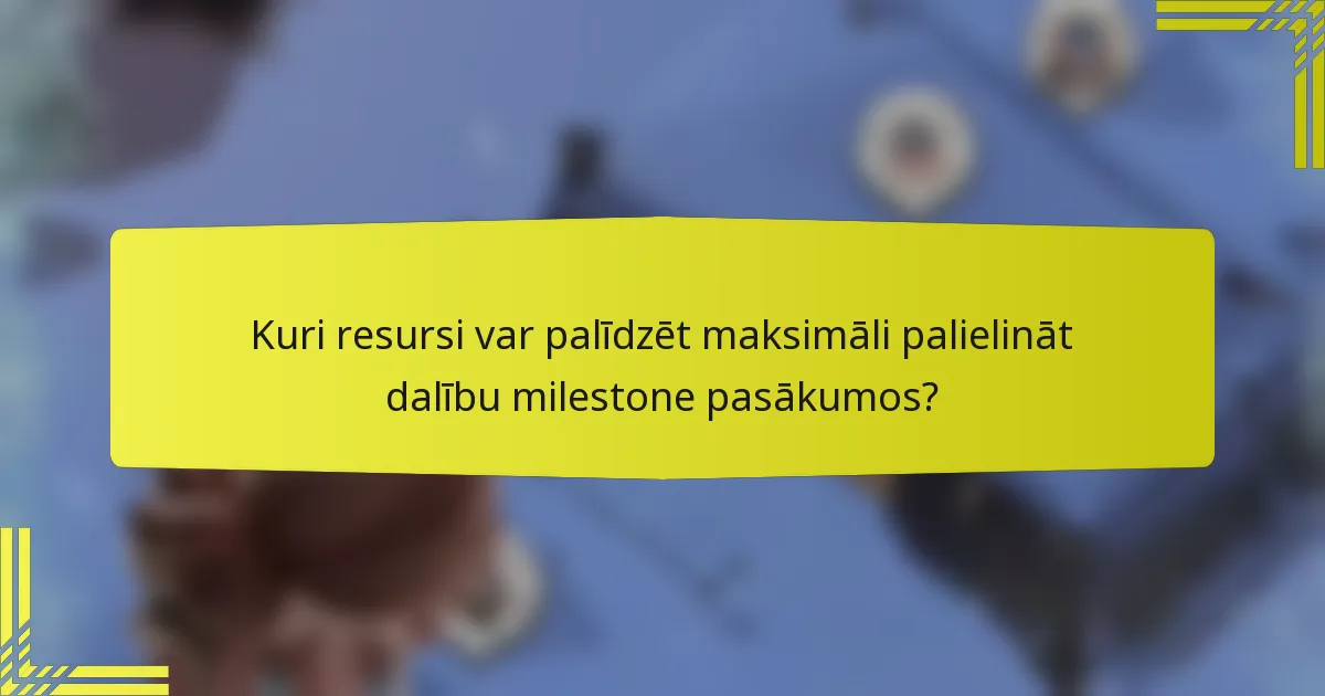 Kuri resursi var palīdzēt maksimāli palielināt dalību milestone pasākumos?